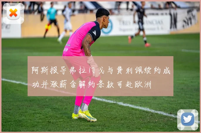 阿斯报导弗拉门戈与费利佩续约成功并涨薪含解约条款可赴欧洲