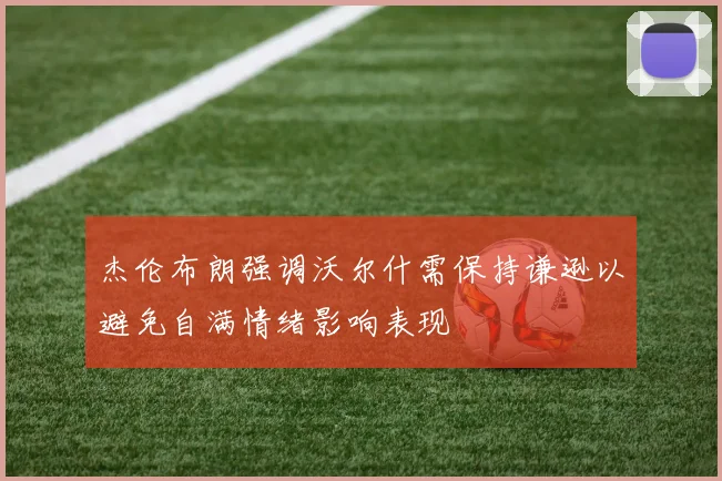 杰伦布朗强调沃尔什需保持谦逊以避免自满情绪影响表现