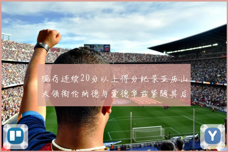 现存连续20分以上得分纪录亚历山大领衔伦纳德与爱德华兹紧随其后